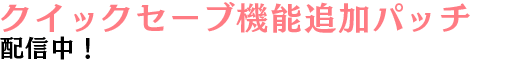 クイックセーブ機能追加パッチ配信中