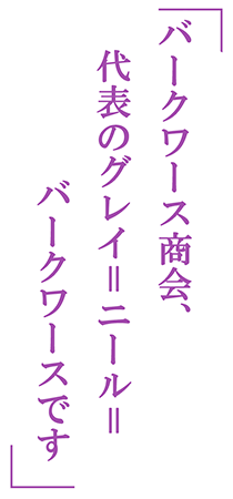 「バークワース商会、代表のグレイ＝ニール＝バークワースです」